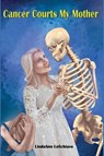 Cancer Courts My Mother - Lindaann Loschiavo - 9781962374644
