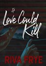 If Love Could Kill - Riva Frye - 9781962739450
