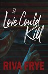 If Love Could Kill - Riva Frye - 9781962739467