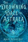 The Drowning Daze of Astraea - Ashley Mathias Root - 9781962739887