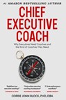 Chief Executive Coach: Why Executives Need Coaches and the Kind of Coaches They Need - Corrie Jonn Block - 9781962825474