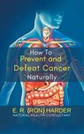 How to Prevent and Defeat Cancer Naturally - E. R. (Ron) Harder - 9781962868419