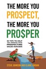 The More You Prospect, The More You Prosper: 88 Tips to Help You Improve Your Prospecting Sales Success - Steve Johnson - 9781962987035