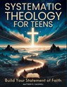 Systematic Theology for Teens - Build Your Statement of Faith - Matthew R. Caldwell - 9781963142327