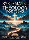 Systematic Theology for Teens - Build Your Statement of Faith - Matthew R. Caldwell - 9781963142341