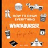 How to Draw Everything Whataburger: Learn to Draw with 35+ Whataburger Food, Drink, and Fun Activities - Alli Koch - 9781963183047