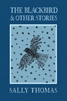 The Blackbird and Other Stories - Sally Thomas - 9781963319958