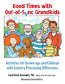 Good Times with Out-Of-Sync Grandkids: Activities for Grown-Ups and Children with Sensory Processing Differences - Carol Stock Kranowitz - 9781963367164