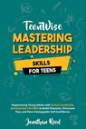 Mastering Leadership Skills for Teens: Empowering Young Adults with Tactical Leadership and Essential Life Skills to Build Character, Overcome Fear, a - Jonathan Reed - 9781963522099