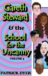 Gareth Steward & the School for the Uncanny Volume 3 - Patrick Dyer - 9781963624069