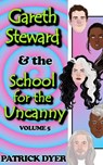 Gareth Steward & the School for the Uncanny Volume 5 - Patrick Dyer - 9781963624120