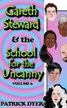 Gareth Steward & the School for the Uncanny Volume 6 - Patrick Dyer - 9781963624151