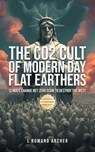 The CO2 Cult of Modern Day Flat Earthers: Climate Change Net Zero Scam to Destroy the West - L. Rowand Archer - 9781963718560