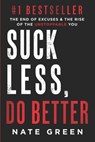 Suck Less, Do Better: The End of Excuses & the Rise of the Unstoppable You - Nate Green - 9781963793963