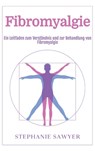 Fibromyalgie: Ein Leitfaden zum Verständnis und zur Behandlung von Fibromyalgie - Stephanie Sawyer - 9781963815962