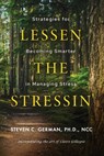 Lessen the Stressin': Strategies for Becoming Smarter in Managing Stress - Steven German - 9781963844405