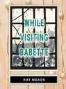 While Visiting Babette - Kat Meads - 9781963846249