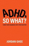ADHD, So What? - Jordan Ghee - 9781963874761