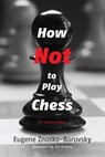 How Not to Play Chess: A Year with the Chess Genius - Eugene Znosko-Borovsky - 9781963885125