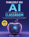 Fearlessly Use AI in the Classroom - Michael Paul West - 9781963939187