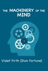 The Machinery of the Mind - Dion Fortune ; Violet Firth - 9781963956429