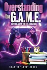Overstanding the G.A.M.E. | Getting Above the Mis-Education - The Ultimate Cheat Code to Level Up & Win in Your Relationship with Your Gamer - Shartia Jones - 9781964061245