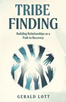 Tribe Finding | Building Relationships as a Path to Recovery - Gerald Lott - 9781964061375
