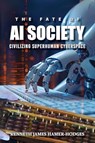 The Fate of AI Society - Kenneth J Hamer-Hodges - 9781964148540