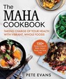 The Maha Cookbook: Taking Charge of Your Health with Vibrant, Whole Foods - Pete Evans - 9781964219141