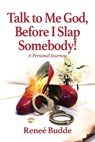 Talk to Me God, Before I Slap Somebody! - Reneé Budde - 9781964251950
