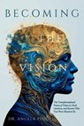 Becoming the Vision: The Transformational Power of Vision to Heal, Awaken, and Become Who You Were Meant to Be - Angela Peddle - 9781964421117