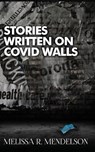 Stories Written On COVID Walls - Melissa R. Mendelson - 9781964885162