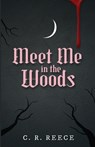 Meet Me in the Woods - C. R. Reece - 9781964885407