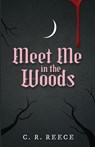 Meet Me in the Woods - C. R. Reece - 9781964885407