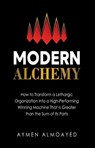 Modern Alchemy: How to Transform a Lethargic Organization Into a High-Performing, Winning Machine That Is Greater than the Sum of Its Parts - Aymen Almoayed - 9781964934785