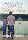 Walking with Ghosts on Ward's Pond - Heidi Sprouse - 9781965059104