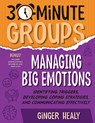 30-Minute Groups: Managing Big Emotions: Identifying Triggers, Developing Coping Strategies, and Communicating Effectively - Ginger Healy - 9781965066027