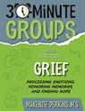 30-Minute Groups: Grief: Processing Emotions, Honoring Memories, and Finding Hope - Makenzie Perkins - 9781965066034