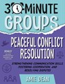 30-Minute Groups: Peaceful Conflict Resolution: Strengthening Communication Skills, Fostering Cooperation, and Resolving Disputes - Amie Dean - 9781965066133