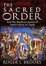The Sacred Order: And The Mystical Legend Of Saint Francis Of Assisi - Roger L. Brooks - 9781965092149