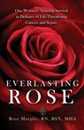 Everlasting Rose: One Woman's Amazing Survival Despite Three Life-Threating Cancers and Other "Minor Inconveniences" - Rose Murphy - 9781965340127