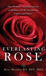 Everlasting Rose: One Woman's Amazing Survival Despite Three Life-Threating Cancers and Other "Minor Inconveniences" - Rose Murphy - 9781965340134