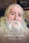 The Life of Saint Cleopa - Archimandrite Ioanichie Balan - 9781965379059