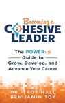 Becoming a Cohesive Leader - Troy Hall ; Ben-Jamin Toy - 9781965653975