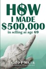 How I Made $500,000 in Selling at Age 69 - Gopi Nair - 9781965687444