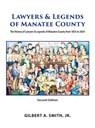 Lawyers & Legends of Manatee County - Second Edition, The History of Lawyers & Legends of Manatee County from 1855 to 2024 - Gilbert A. Smith - 9781965950036