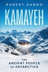 Kamayeh: The Ancient People of Antarctica - Robert Garmo - 9781966074489
