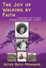 The Joy of Walking by Faith: A brother's gift of faith. A sister's extraordinary journey. - Aster Bato Mohamed - 9781966333104