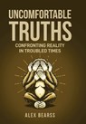 Uncomfortable Truths: Confronting Reality in Troubled Times - Alex Bearss - 9781966625681