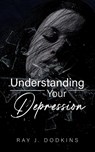 Understanding Your Depression - Ray J. Dodkins - 9781966652496